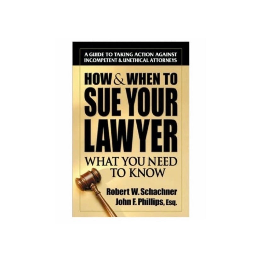 How & When to Sue Your Lawyer: What You Need to Know (122008)